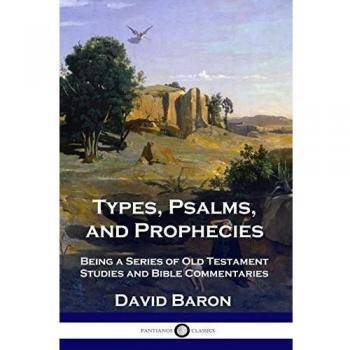Types, Psalms, and Prophecies: Being a Series of Old Testament Studies and Bible Commentaries
