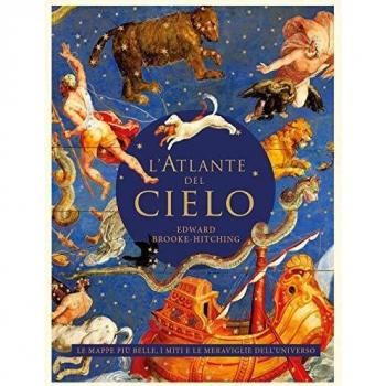 L' atlante del cielo. Le mappe più belle, i miti e le meraviglie dell'universo