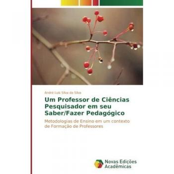 Um Professor de Ciências Pesquisador em seu Saber/Fazer Pedagógico: Metodologias de Ensino em um contexto de Formação de Professores