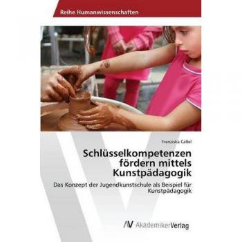 Caßel, Franziska: Schlüsselkompetenzen fördern mittels Kunstpädagogik