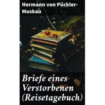 Briefe eines Verstorbenen: Auf den Spuren der Vergangenheit (Reisetagebuch)