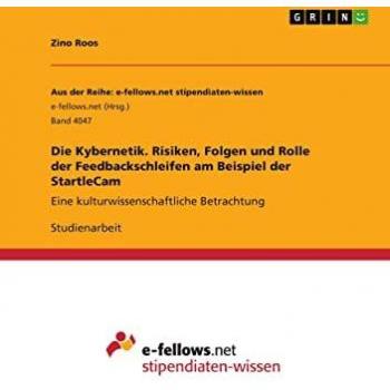 Die Kybernetik. Risiken, Folgen und Rolle der Feedbackschleifen am Beispiel der StartleCam: Eine kulturwissenschaftliche Betrachtung