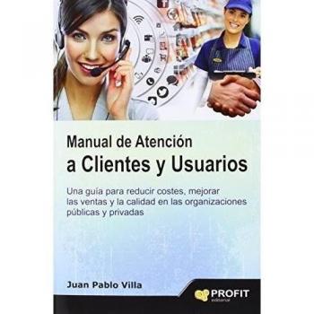 Manual de atención a clientes y usuarios: Una guía para reducir costes, mejorar 