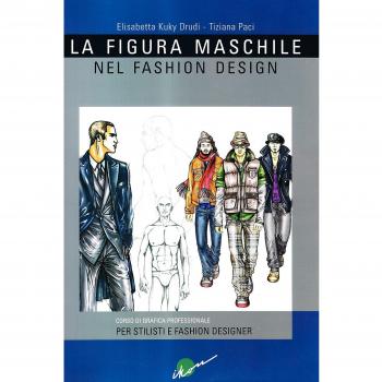 La figura maschile nel fashion design. Corso di grafica professionale per stilisti e fashion designer. Ediz. illustrata