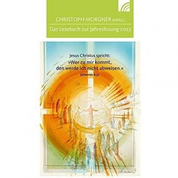 Jesus Christus spricht: Wer zu mir kommt, den werde ich nicht abweisen: Das Lesebuch zur Jahreslosung 2022