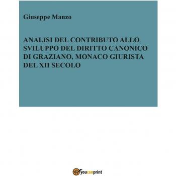 Analisi del contributo allo sviluppo del diritto canonico di Graziano, monaco giurista del XII secolo
