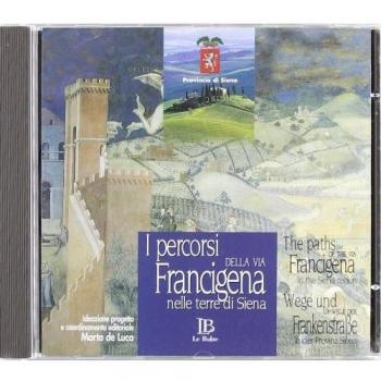 I percorsi della via Francigena nelle terre di Siena. Ediz. italiana, inglese e tedesca. CD-ROM