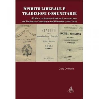 Spirito liberale e tradizioni comunitarie. Storia e ordinamenti del mutuo soccorso nel forlivese-cesenate e nel riminese
