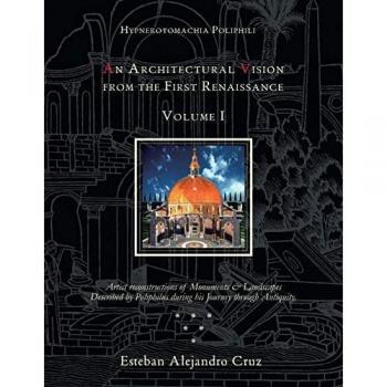 Hypnerotomachia Poliphili: an Architectural Vision from the First Renaissance, Volume I: Volume I