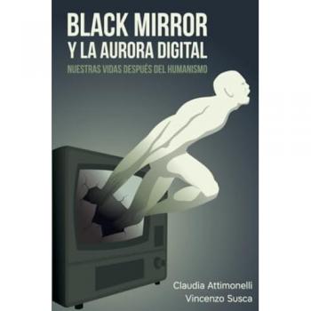 BLACK MIRROR Y LA AURORA DIGITAL. NUESTRAS VIDAS DESPUES DEL HUMA