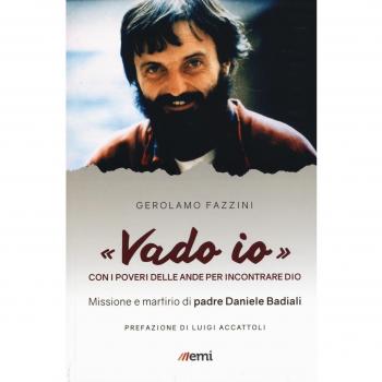 «Vado io». Con i poveri delle Ande per incontrare Dio. Missione e martirio di padre Daniele Badiali