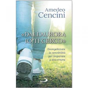 «Dall'aurora io ti cerco». Evangelizzare la sensibilità per imparare a discernere
